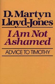 Paperback I Am Not Ashamed: Advice to Timothy Book