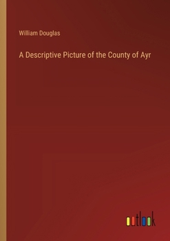 Paperback A Descriptive Picture of the County of Ayr Book