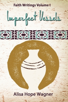 Paperback Imperfect Vessels: Faith Writings Volume I Book