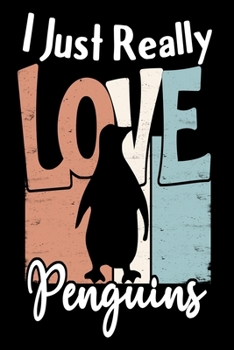 I Just Really Love Penguins Notebook: Lined Journal Notebook Gifts For Penguin Lover Kids, Men and Women - 120 Pages Lined Journals Notebooks Penguin Themed Diary Book