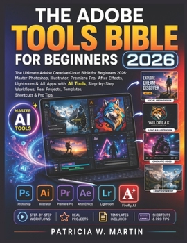 Paperback The Adobe Tools Bible for Beginners 2026: The Ultimate Adobe Creative Cloud Bible for Beginners 2026: Master Photoshop, Illustrator, Premiere Pro, Aft Book