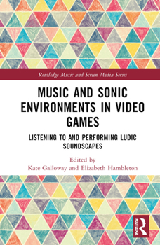 Music and Sonic Environments in Video Games: Listening to and Performing Ludic Soundscapes