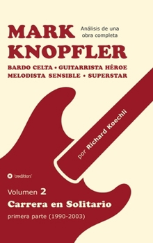 Mark Knopfler - Volumen 2 (Los primeros años de su carrera en solitario): Bardo celta, guitarrista héroe, melodista sensible, superstar - análisis ... músico y autor galardonado (Spanish Edition)