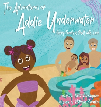Hardcover The Adventures of Addie Underwater: Every Family is Built with Love Book