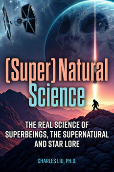 (Super)Natural Science: The Real Science of Superbeings, Supernatural and Star Lore