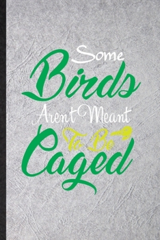 Some Birds Aren't Meant to Be Caged: Funny Pigeon Owl Owner Lined Notebook/ Blank Journal For Bird Watching Lover, Inspirational Saying Unique Special Birthday Gift Idea Personal 6x9 110 Pages