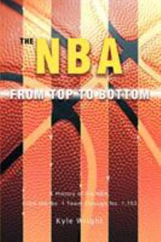 Paperback The NBA From Top to Bottom: A History of the NBA, From the No. 1 Team Through No. 1,153 Book