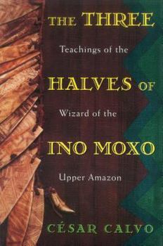 Paperback The Three Halves of Ino Moxo: Teachings of the Wizard of the Upper Amazon Book