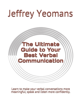 Paperback The Ultimate Guide to Your Best Verbal Communication: Learn to make your verbal conversations more meaningful, speak and listen more confidently. Book