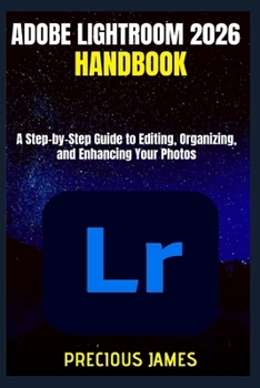 Paperback Adobe Lightroom 2026 Handbook: A Step-by-Step Guide to Editing, Organizing, and Enhancing Your Photos Book