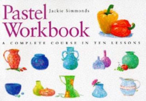 Hardcover Pastel Workbook: A Complete Course in Ten Lessons a Complete Course in Ten Lessons Book