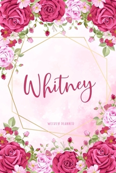 Whitney Weekly Planner: Business Planners To Do List Organizer Academic Schedule Logbook Appointment Undated Personalized Personal Name Record Remember Notes Pink Floral Gift
