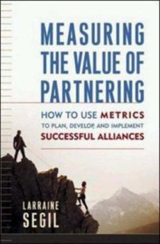 Hardcover Measuring the Value of Partnering: How to Use Metrics to Plan, Develop, and Implement Successful Alliances Book