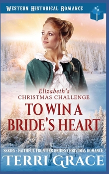 Elizabeth’s Christmas Challenge - To Win A Bride’s Heart - Book #2 of the Faithful Frontier Brides Christmas