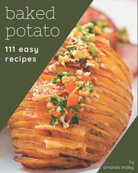 Paperback 111 Easy Baked Potato Recipes: Easy Baked Potato Cookbook - The Magic to Create Incredible Flavor! Book