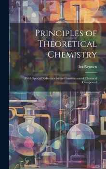 Hardcover Principles of Theoretical Chemistry: With Special Reference to the Constitution of Chemical Compound Book