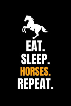 Eat. Sleep. Horses. Repeat.: Blank Lined Journal | Office Notebook | Writing Creativity | Meeting Notes | Documenting Quotes