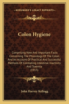 Paperback Colon Hygiene: Comprising New And Important Facts Concerning The Physiology Of The Colon And An Account Of Practical And Successful M Book