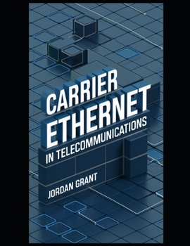 Paperback Carrier Ethernet in Telecommunications: How Carrier Ethernet Enables High-Speed Telecom Infrastructure for Service Providers Book