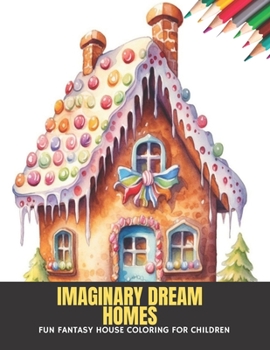 Imaginary Dream Homes: Fun Fantasy House Coloring for Children, 50 Pages, 8.5 x 11 inches