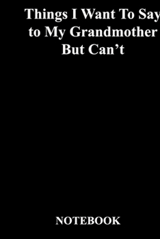 Paperback Things I Want To Say to My Grandmother But Can't: Lined Notebook / Journal Gift, 118 Pages, 6x9, Soft Cover, Matte Finish Book