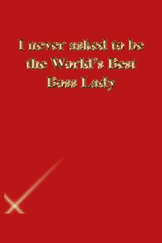 Paperback I never asked to be the World's Best Boss Lady: Lined Journal.Gold letters.Red cover Book