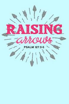 Paperback Raising Arrows Psalm 127: 3-5: Lined Journal Notebook for Christian Homeschool Moms, Mothers with Large Families Book