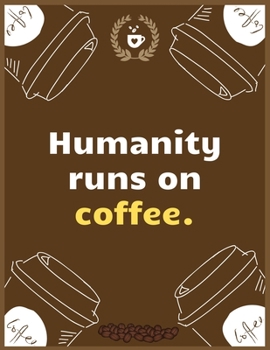 Paperback Humanity runs on coffee: Large Journal To Write In, Coffee Lovers Gifts, - Coffee Roasting Log - Over 100 Roasting Log Pages - - 8.5x11 Sized - Book