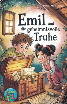 Emil und die geheimnisvolle Truhe - Eine Fortsetzungsgeschichte: Kreative Geschichten junger Autorinnen und Autoren voller Magie, Abenteuer und ... (Ein Buch geht um die Welt) (German Edition)