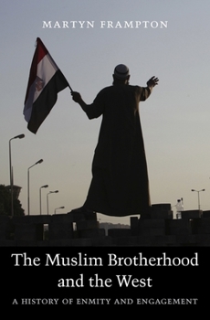 Hardcover The Muslim Brotherhood and the West: A History of Enmity and Engagement Book