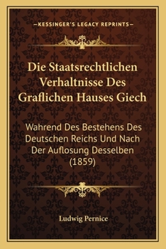 Paperback Die Staatsrechtlichen Verhaltnisse Des Graflichen Hauses Giech: Wahrend Des Bestehens Des Deutschen Reichs Und Nach Der Auflosung Desselben (1859) [German] Book