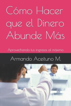 Paperback Cómo Hacer que el Dinero Abunde Más: Aprovechando tus ingresos al máximo [Spanish] Book