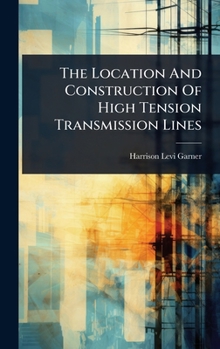 Hardcover The Location And Construction Of High Tension Transmission Lines Book