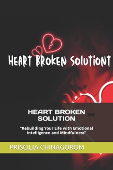 Paperback Heart Broken Solution: "Rebuilding Your Life with Emotional Intelligence and Mindfulness" Book