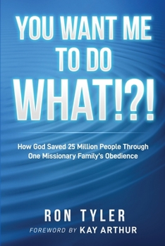 Paperback You Want Me to Do What!?!: How God Saved 25 Million People Through One Missionary Family's Obedience Book