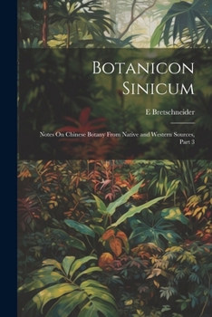 Paperback Botanicon Sinicum: Notes On Chinese Botany From Native and Western Sources, Part 3 Book