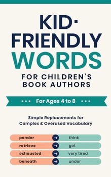 Kid-Friendly Words for Children's Book Authors: Simple Replacements for Complex & Overused Vocabulary