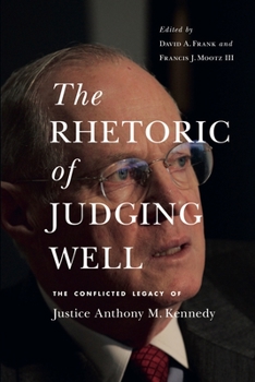 The Rhetoric of Judging Well: The Conflicted Legacy of Justice Anthony M. Kennedy