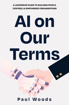 Paperback AI on Our Terms: A Leadership Guide to Building People Centred, AI Empowered Organisations Book