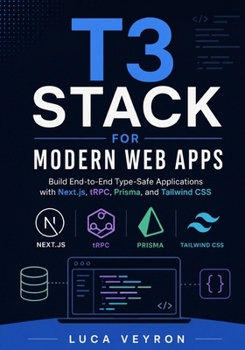 Paperback T3 Stack for Modern Web Apps: Build End-to-End Type-Safe Applications with Next.js, tRPC, Prisma, and Tailwind CSS Book