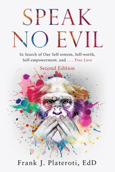 Speak No Evil: In Search of Our Self-esteem, Self-worth, Self-empowerment and . . . True Love