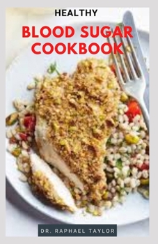 Healthy Blood Sugar Cookbok: Ways To Fight Diabetes And Recipes to Lose Weight and Staying Healthy for Life