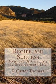 Paperback Recipe for Success: Men, Let Us Celebrate the Breakthrough Life! Book
