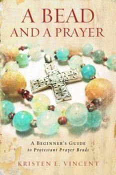 Paperback A Bead and a Prayer: A Beginner's Guide to Protestant Prayer Beads Book