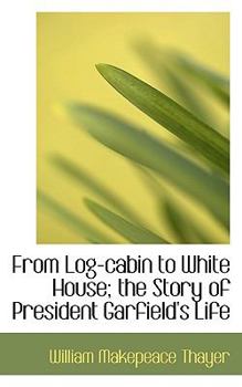 Paperback From Log-Cabin to White House; The Story of President Garfield's Life Book
