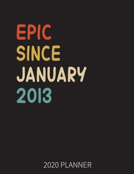 Epic Since January 2013 2020 Planner: 7th Birthday 2020 Weekly Planner Includes Daily Planner & Monthly Overview Personal Organizer With 2020 Calendar 8.5x11 Inch White Paper