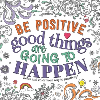 Paperback Be Positive: Good Things Are Going to Happen: Motivational Coloring Book