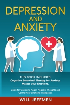 Paperback Depression and Anxiety: This Book Includes: Cognitive Behavioral Therapy for Anxiety, Master your Emotions. Guide for Overcome Anger, Negative Book