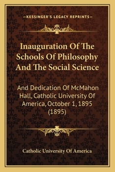 Paperback Inauguration Of The Schools Of Philosophy And The Social Science: And Dedication Of McMahon Hall, Catholic University Of America, October 1, 1895 (189 Book