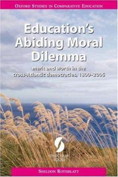 Paperback Education's Abiding Moral Dilemma: Merit and Worth in the Cross-Atlantic Democracies, 1800-2006 (Oxford Studies in Comparative Education) Book